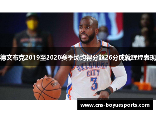 德文布克2019至2020赛季场均得分超26分成就辉煌表现