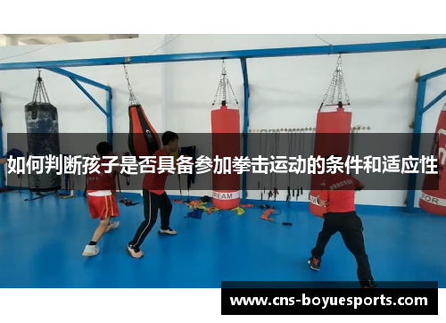 如何判断孩子是否具备参加拳击运动的条件和适应性
