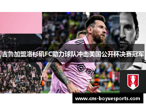 吉鲁加盟洛杉矶FC助力球队冲击美国公开杯决赛冠军