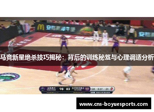 马竞新星绝杀技巧揭秘:背后的训练秘笈与心理调适分析 马竞新星绝杀技巧揭秘:背后的训练秘笈与心理调适分析